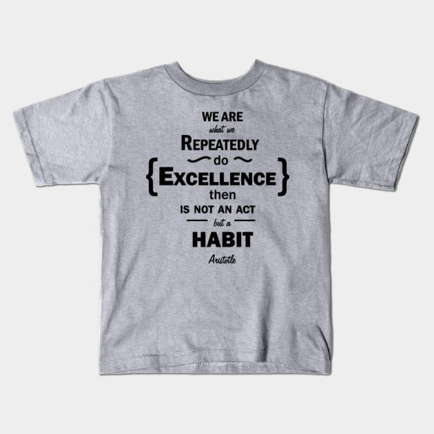 We are what we repeatedle do. excelence then is not an act but a habit Kids T-Shirt by PhoenixDamn